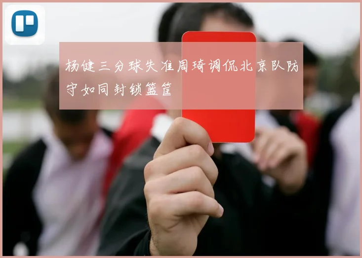 杨健三分球失准周琦调侃北京队防守如同封锁篮筐