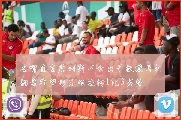 名嘴直言詹姆斯不会出手救援马刺翻盘希望渺茫难逆转1比3劣势