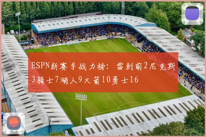 ESPN新赛季战力榜：雷刺前2尼克斯3骑士7湖人9火箭10勇士16
